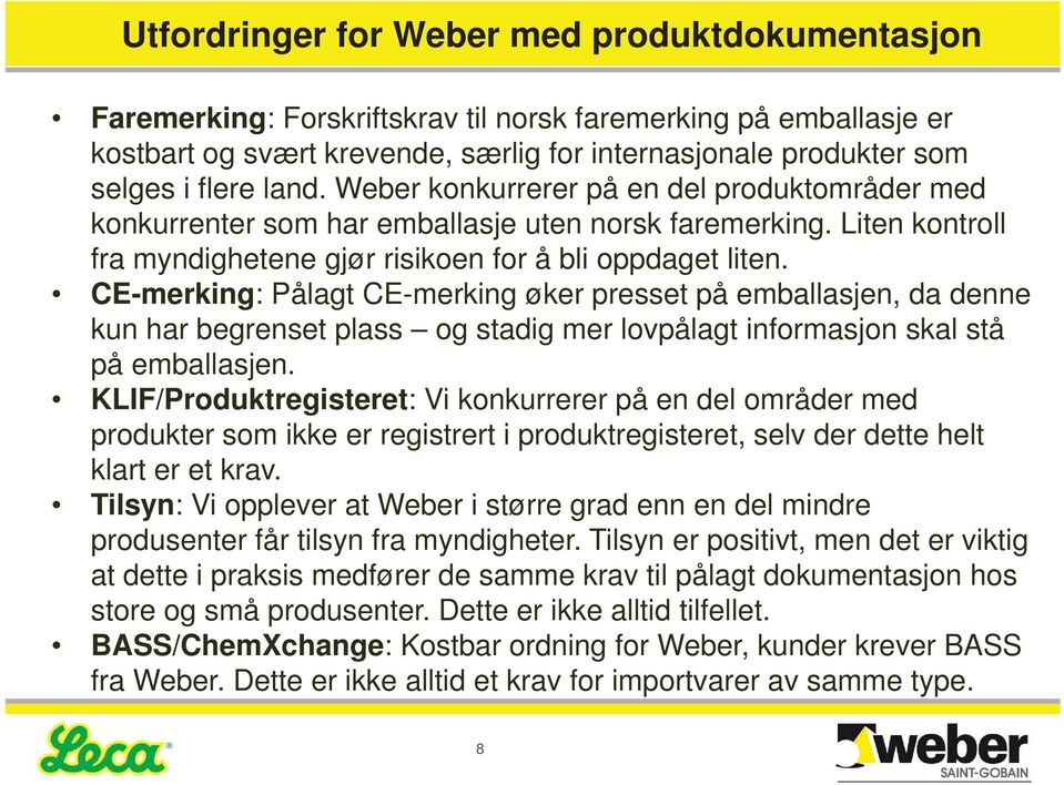 CE-merking: Pålagt CE-merking øker presset på emballasjen, da denne kun har begrenset plass og stadig mer lovpålagt informasjon skal stå på emballasjen.