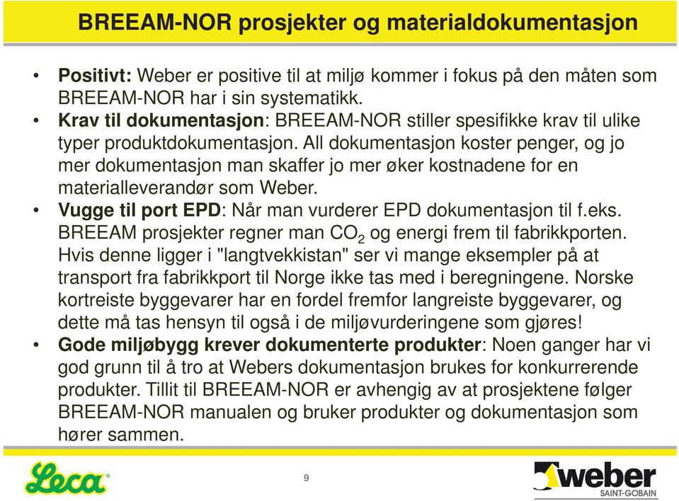 All dokumentasjon koster penger, og jo mer dokumentasjon man skaffer jo mer øker kostnadene for en materialleverandør som Weber. Vugge til port EPD: Når man vurderer EPD dokumentasjon til f.eks.