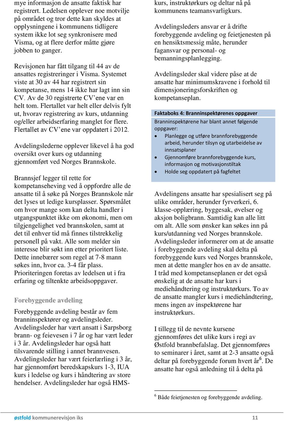 Revisjonen har fått tilgang til 44 av de ansattes registreringer i Visma. Systemet viste at 30 av 44 har registrert sin kompetanse, mens 14 ikke har lagt inn sin CV.