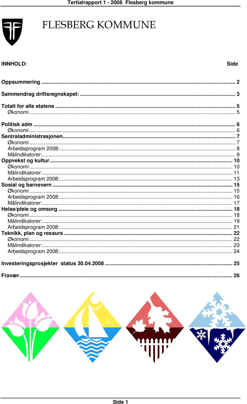 .. 13 Sosial og barnevern... 15 Økonomi... 15 Arbeidsprogram 2008:... 16 Målindikatorer:... 17 Helse/pleie og omsorg... 18 Økonomi... 18 Målindikatorer:.