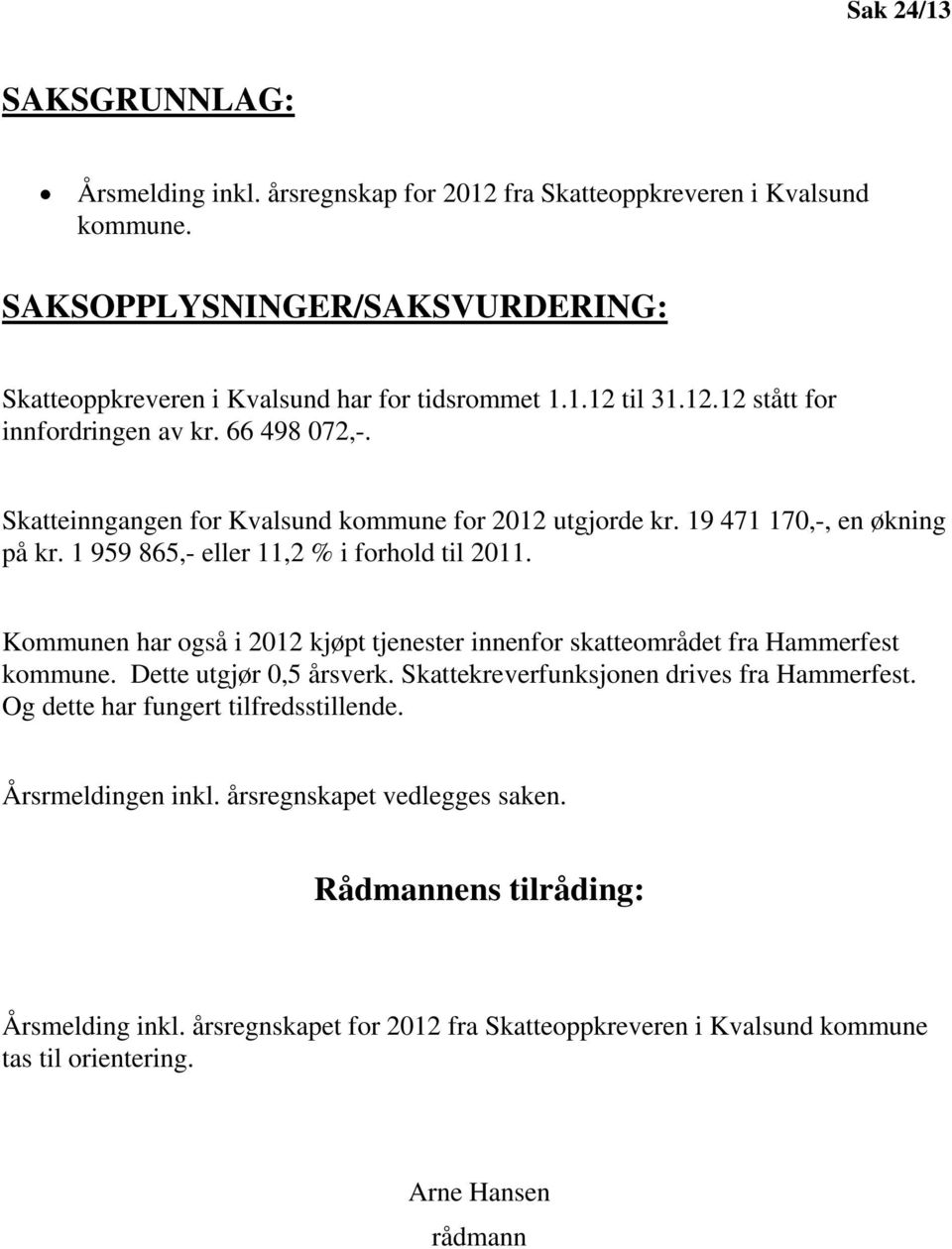 Kommunen har også i 2012 kjøpt tjenester innenfor skatteområdet fra Hammerfest kommune. Dette utgjør 0,5 årsverk. Skattekreverfunksjonen drives fra Hammerfest.