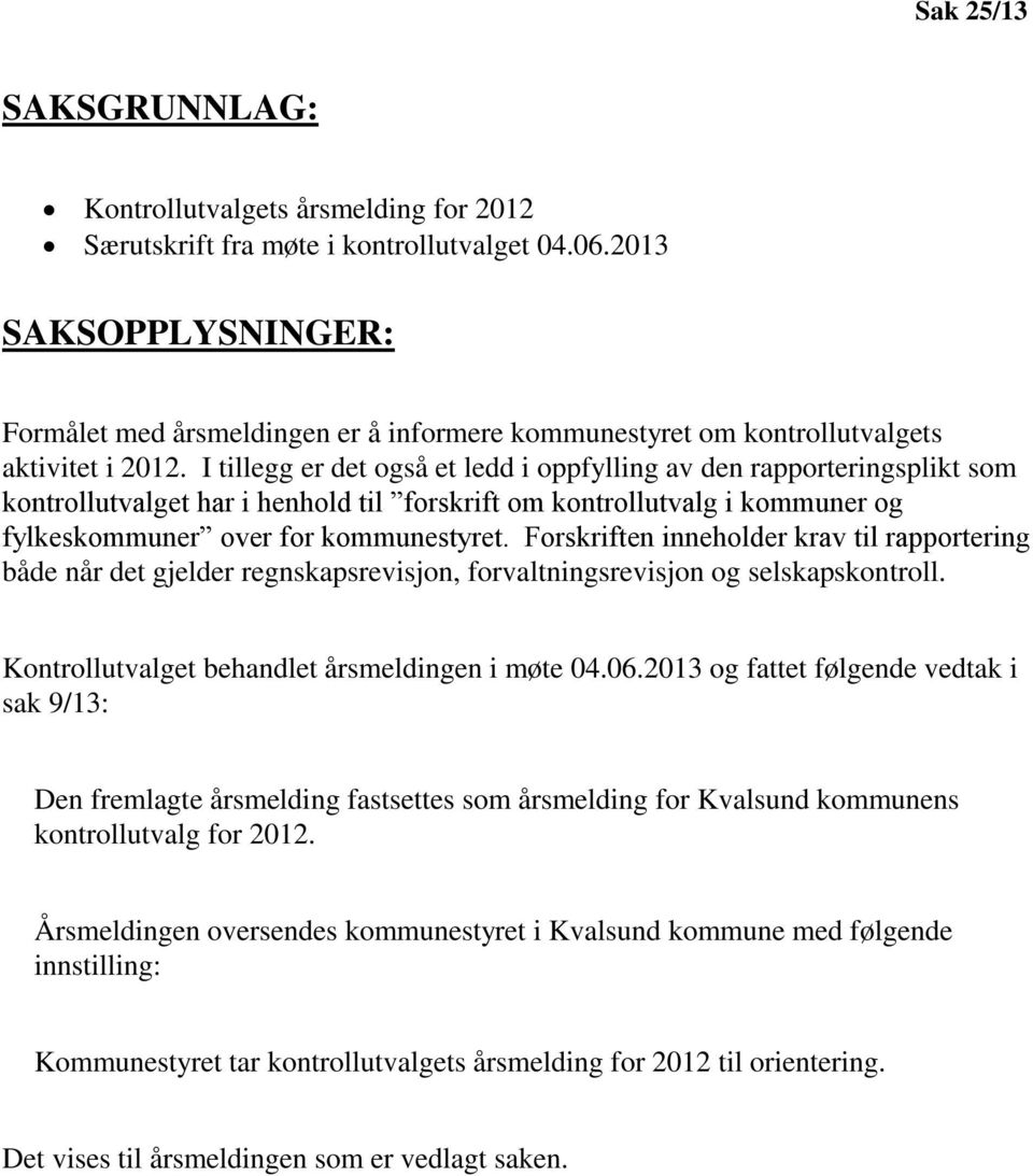 I tillegg er det også et ledd i oppfylling av den rapporteringsplikt som kontrollutvalget har i henhold til forskrift om kontrollutvalg i kommuner og fylkeskommuner over for kommunestyret.