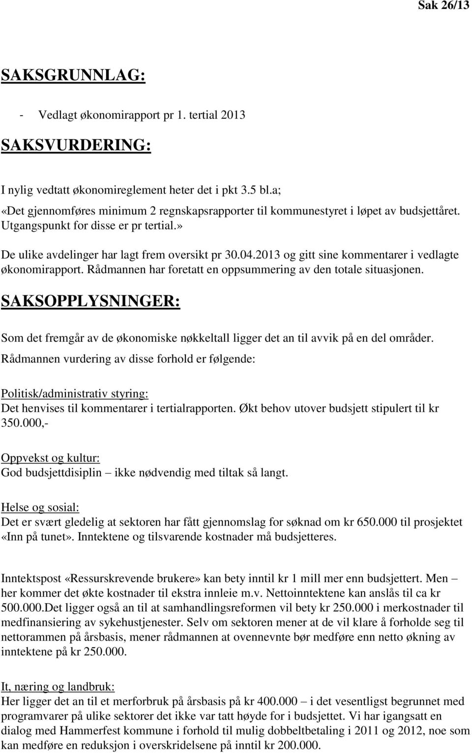 2013 og gitt sine kommentarer i vedlagte økonomirapport. Rådmannen har foretatt en oppsummering av den totale situasjonen.