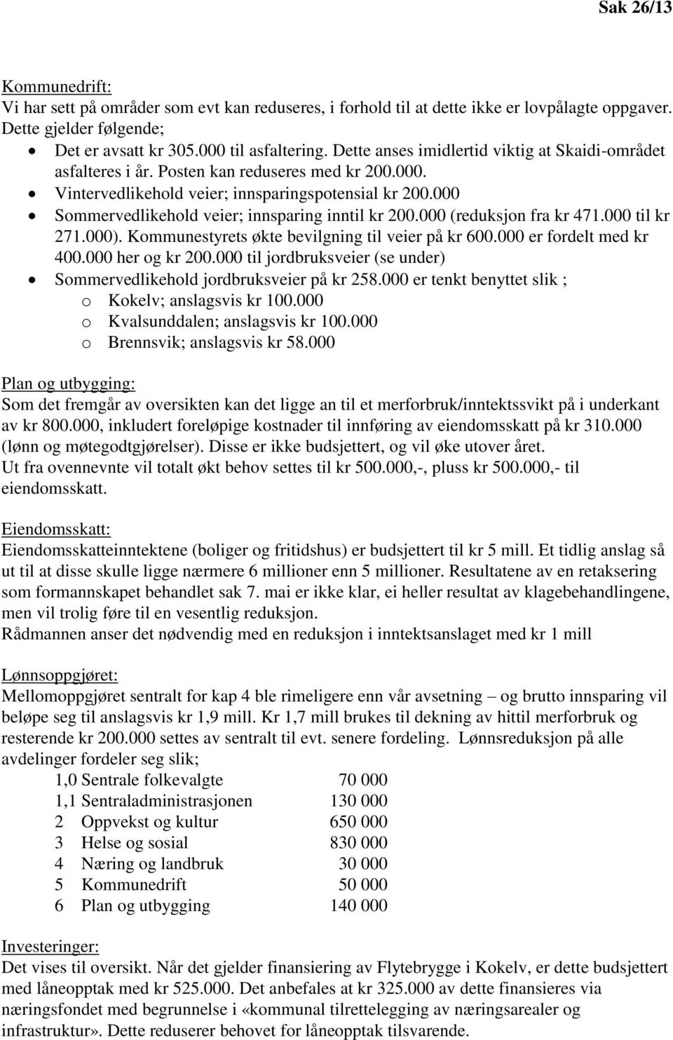 000 Sommervedlikehold veier; innsparing inntil kr 200.000 (reduksjon fra kr 471.000 til kr 271.000). Kommunestyrets økte bevilgning til veier på kr 600.000 er fordelt med kr 400.000 her og kr 200.