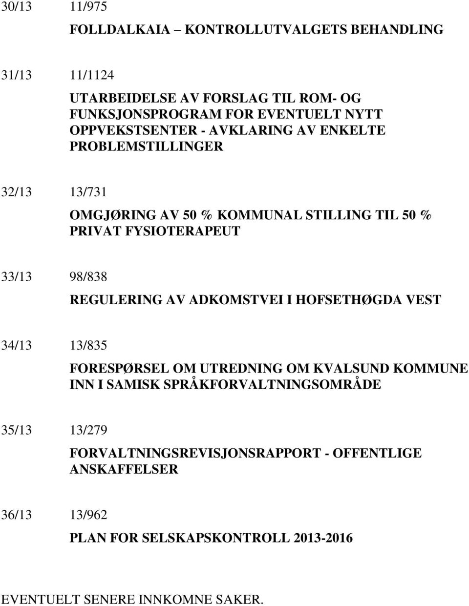 98/838 REGULERING AV ADKOMSTVEI I HOFSETHØGDA VEST 34/13 13/835 FORESPØRSEL OM UTREDNING OM KVALSUND KOMMUNE INN I SAMISK