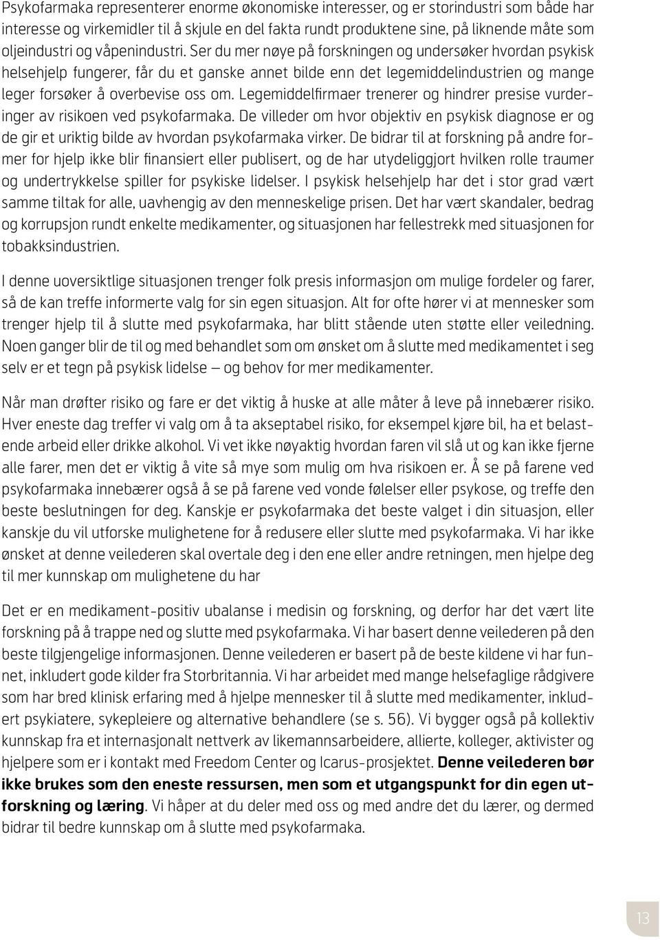 Legemiddelfirmaer trenerer og hindrer presise vurderinger av risikoen ved psykofarmaka. De villeder om hvor objektiv en psykisk diagnose er og de gir et uriktig bilde av hvordan psykofarmaka virker.