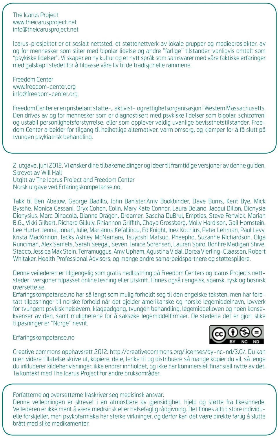 som psykiske lidelser. Vi skaper en ny kultur og et nytt språk som samsvarer med våre faktiske erfaringer med galskap i stedet for å tilpasse våre liv til de tradisjonelle rammene. Freedom Center www.