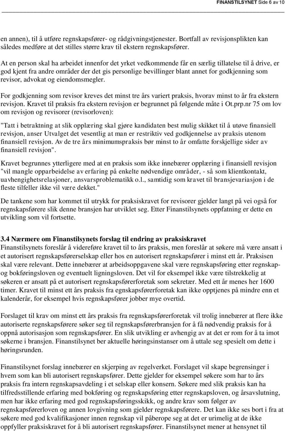 revisor, advokat og eiendomsmegler. For godkjenning som revisor kreves det minst tre års variert praksis, hvorav minst to år fra ekstern revisjon.