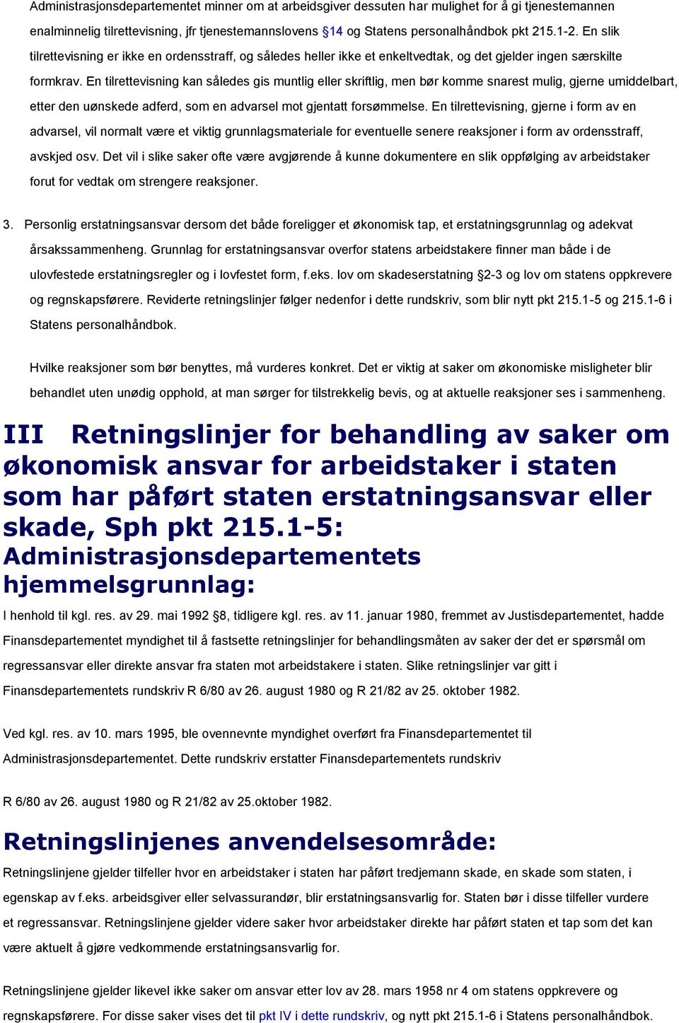 En tilrettevisning kan således gis muntlig eller skriftlig, men bør komme snarest mulig, gjerne umiddelbart, etter den uønskede adferd, som en advarsel mot gjentatt forsømmelse.