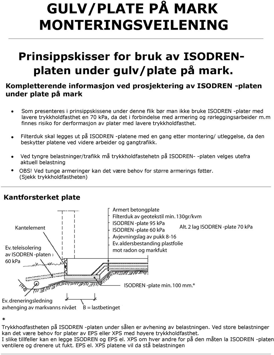 en 70 kpa, da det i forbindelse med armering og rørleggingsarbeider m.m finnes risiko for derformasjon av plater med lavere trykkholdfasthet.