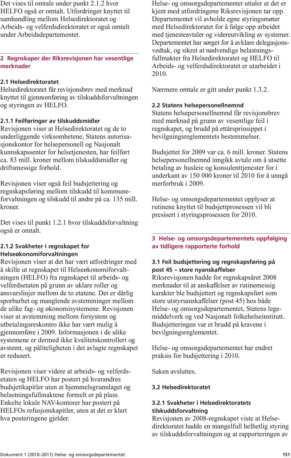 1 Helsedirektoratet Helsedirektoratet får revisjonsbrev med merknad knyttet til gjennomføring av tilskuddsforvaltningen og styringen av HELFO. 2.1.1 Feilføringer av tilskuddsmidler Revisjonen viser