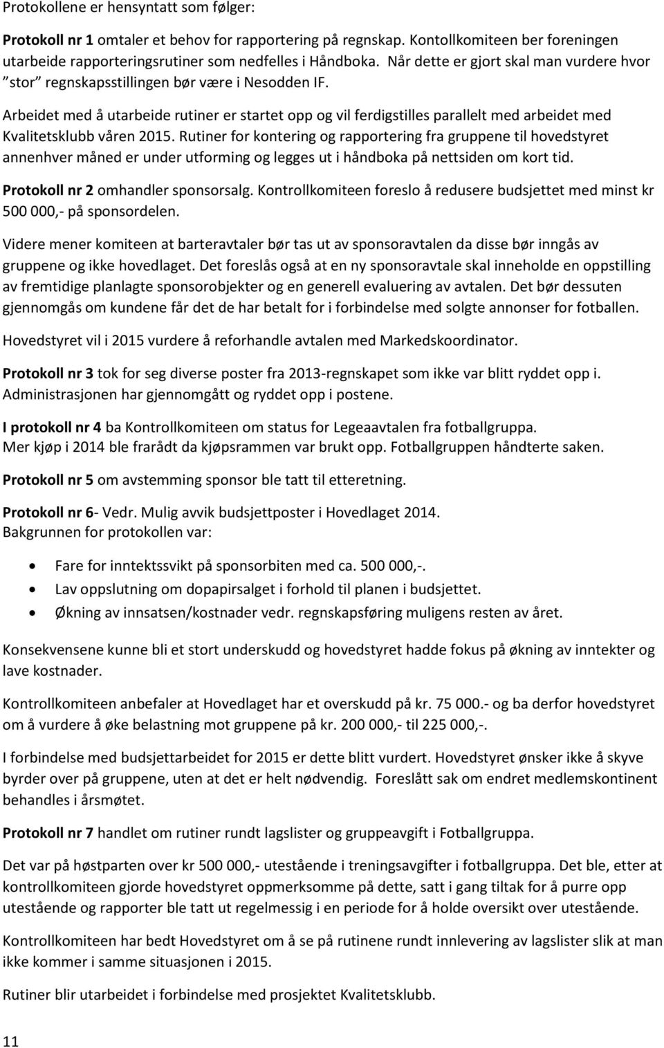 Arbeidet med å utarbeide rutiner er startet opp og vil ferdigstilles parallelt med arbeidet med Kvalitetsklubb våren 2015.