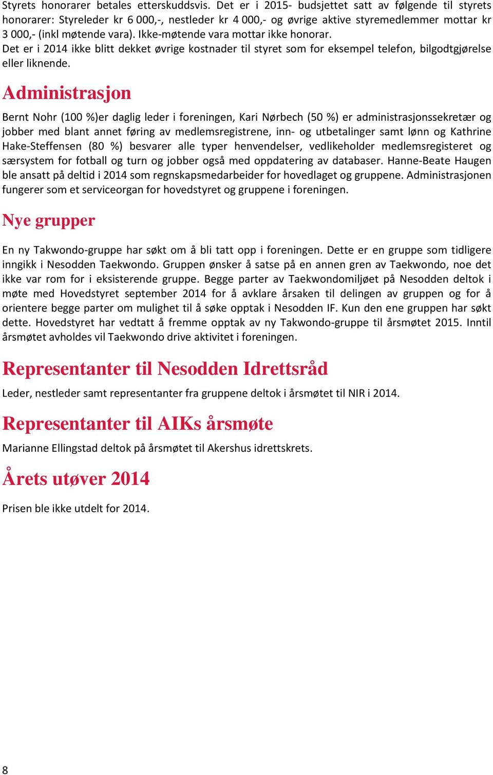 Ikke-møtende vara mottar ikke honorar. Det er i 2014 ikke blitt dekket øvrige kostnader til styret som for eksempel telefon, bilgodtgjørelse eller liknende.