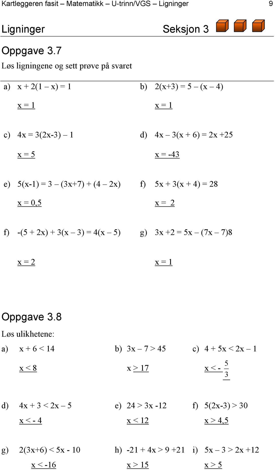 5(x-1) = 3 (3x+7) + (4 2x) f) 5x + 3(x + 4) = 28 x = 0,5 x = 2 f) -(5 + 2x) + 3(x 3) = 4(x 5) g) 3x +2 = 5x (7x 7)8 x = 2 x = 1 Oppgave 3.