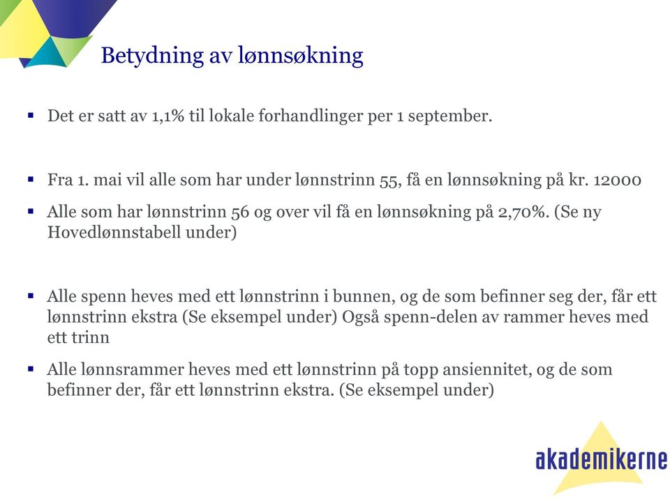 (Se ny Hovedlønnstabell under) Alle spenn heves med ett lønnstrinn i bunnen, og de som befinner seg der, får ett lønnstrinn ekstra (Se