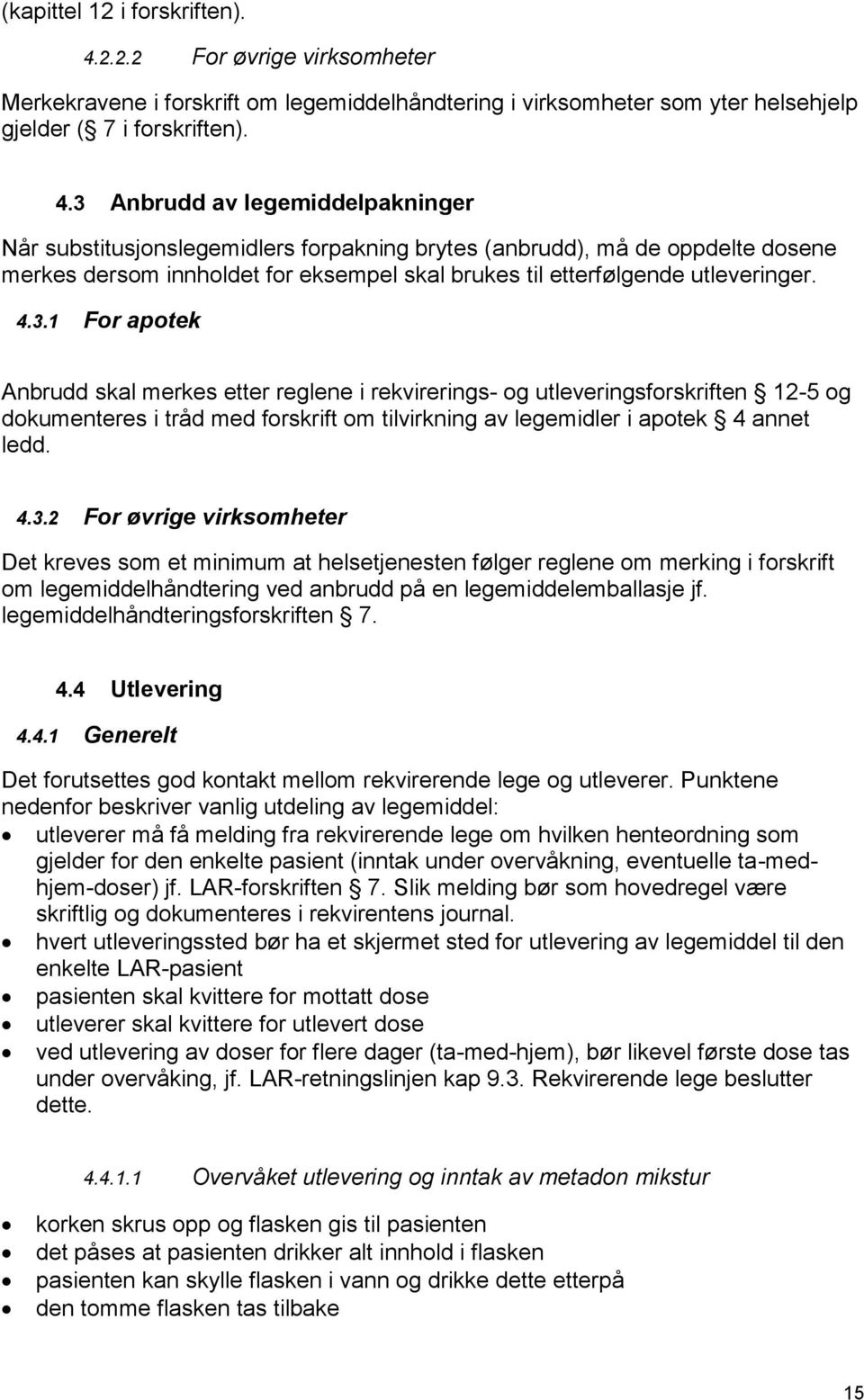 3 Anbrudd av legemiddelpakninger Når substitusjonslegemidlers forpakning brytes (anbrudd), må de oppdelte dosene merkes dersom innholdet for eksempel skal brukes til etterfølgende utleveringer. 4.3.1 For apotek Anbrudd skal merkes etter reglene i rekvirerings- og utleveringsforskriften 12-5 og dokumenteres i tråd med forskrift om tilvirkning av legemidler i apotek 4 annet ledd.