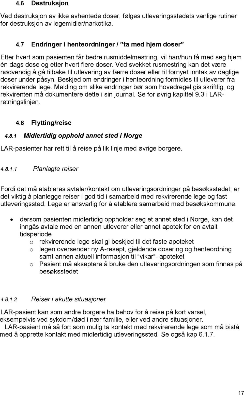 Ved svekket rusmestring kan det være nødvendig å gå tilbake til utlevering av færre doser eller til fornyet inntak av daglige doser under påsyn.