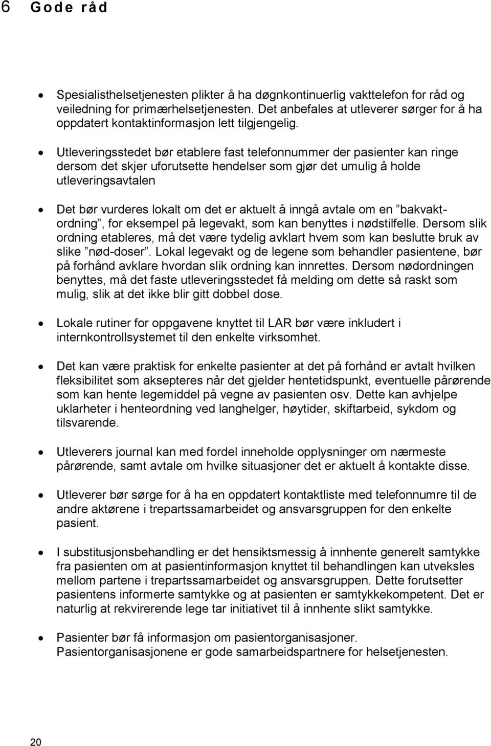 Utleveringsstedet bør etablere fast telefonnummer der pasienter kan ringe dersom det skjer uforutsette hendelser som gjør det umulig å holde utleveringsavtalen Det bør vurderes lokalt om det er