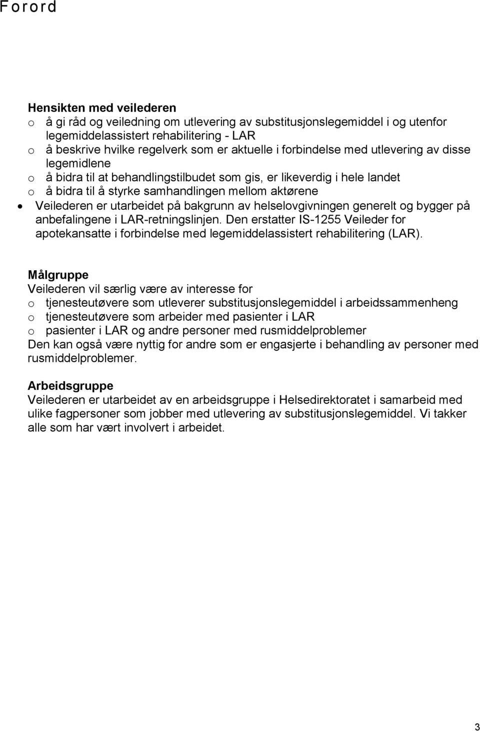 på bakgrunn av helselovgivningen generelt og bygger på anbefalingene i LAR-retningslinjen. Den erstatter IS-1255 Veileder for apotekansatte i forbindelse med legemiddelassistert rehabilitering (LAR).