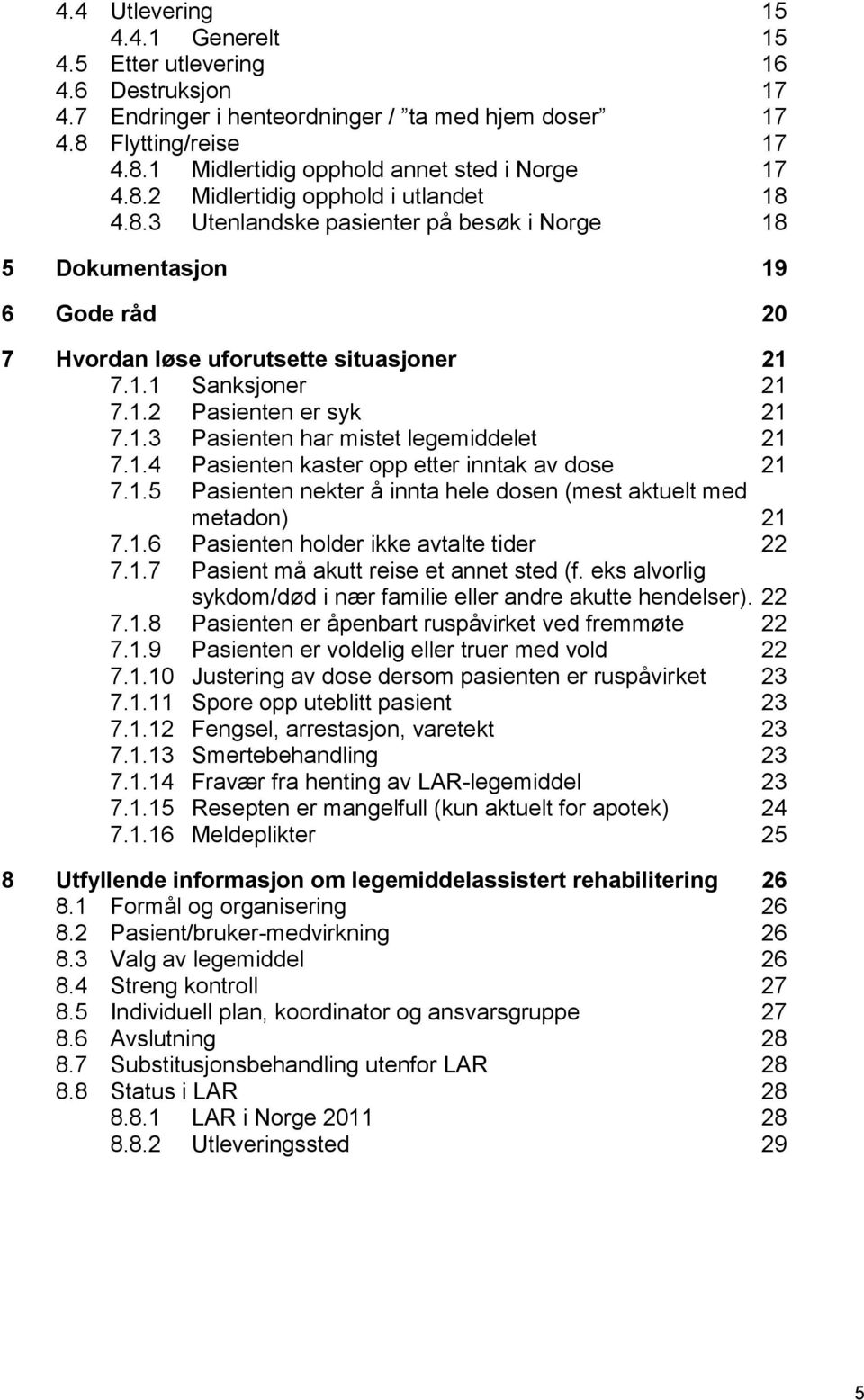 1.3 Pasienten har mistet legemiddelet 21 7.1.4 Pasienten kaster opp etter inntak av dose 21 7.1.5 Pasienten nekter å innta hele dosen (mest aktuelt med metadon) 21 7.1.6 Pasienten holder ikke avtalte tider 22 7.