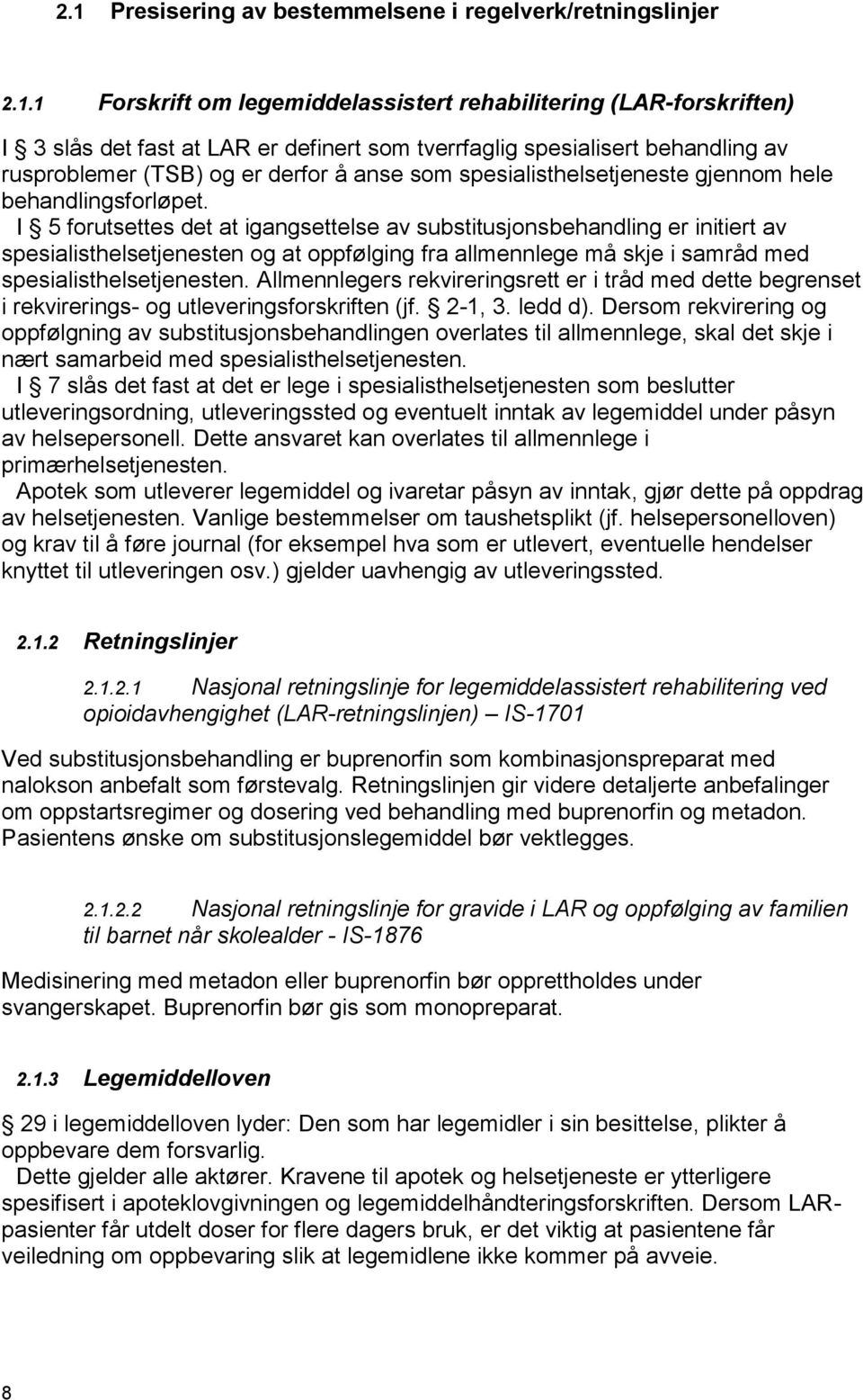 I 5 forutsettes det at igangsettelse av substitusjonsbehandling er initiert av spesialisthelsetjenesten og at oppfølging fra allmennlege må skje i samråd med spesialisthelsetjenesten.