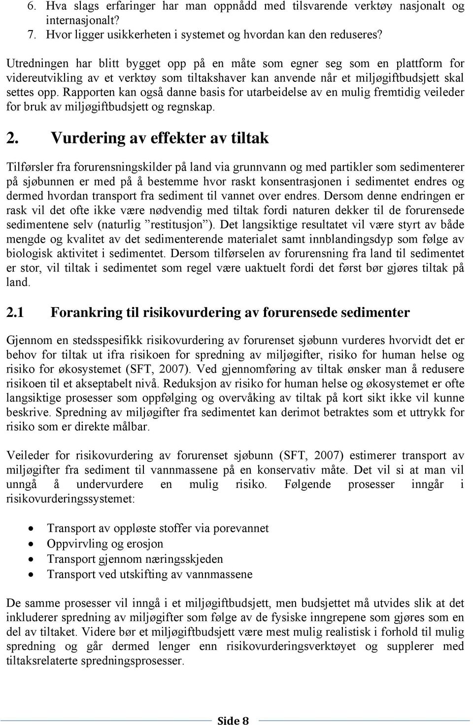 Rapporten kan også danne basis for utarbeidelse av en mulig fremtidig veileder for bruk av miljøgiftbudsjett og regnskap. 2.