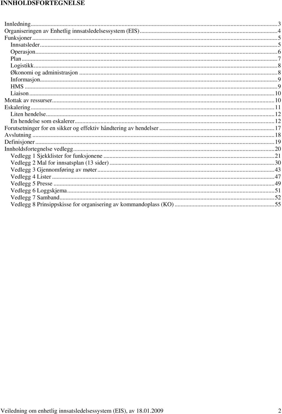 .. 12 Forutsetninger for en sikker og effektiv håndtering av hendelser... 17 Avslutning... 18 Definisjoner... 19 Innholdsfortegnelse vedlegg... 20 Vedlegg 1 Sjekklister for funksjonene.