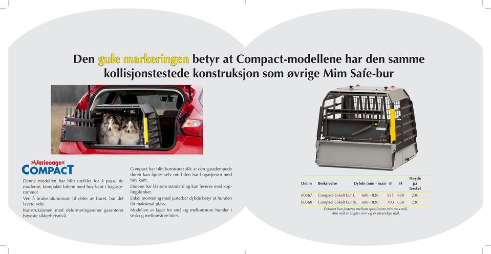 Compact har blitt konstruert slik at den gassdempede døren kan åpnes selv om bilen har bagasjerom med høy kant. Dørene har lås som standard og kan leveres med koplingskroker.