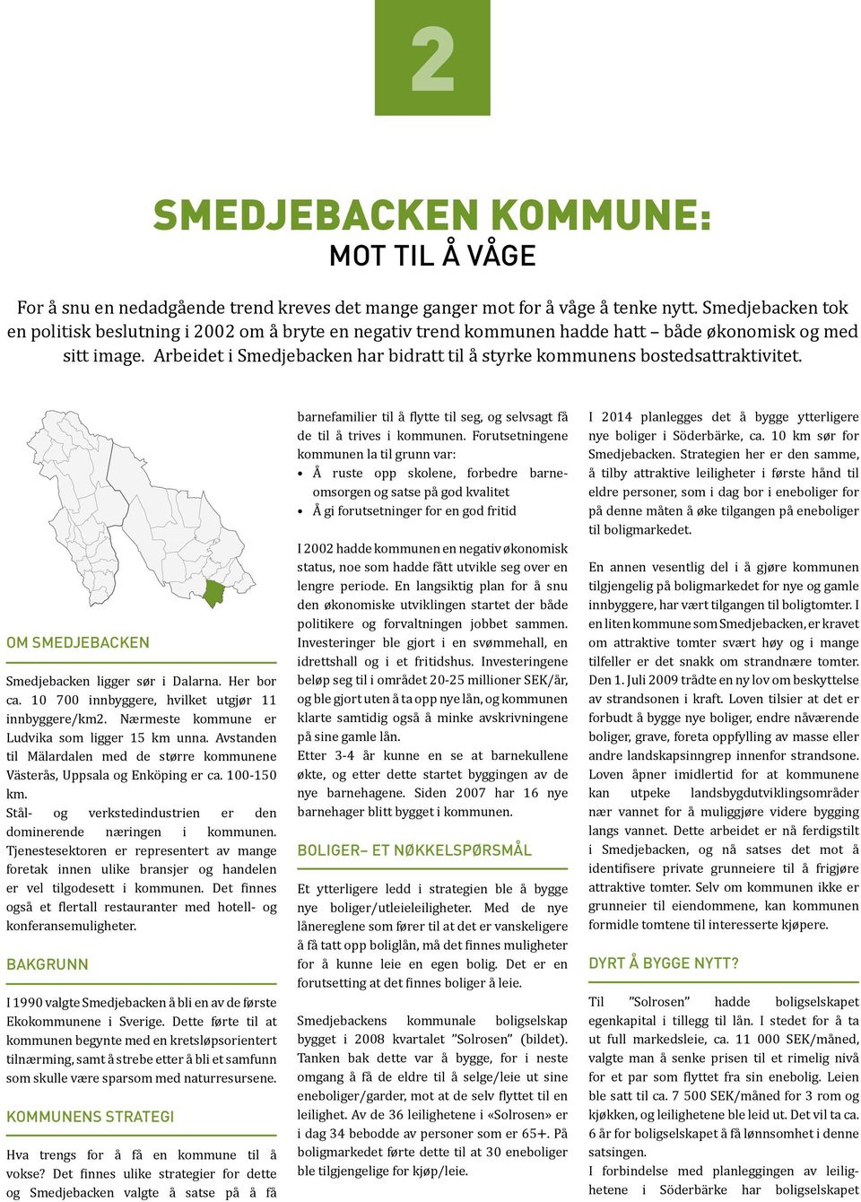 Arbeidet i Smedjebacken har bidratt til å styrke kommunens bostedsattraktivitet. OM SMEDJEBACKEN Smedjebacken ligger sør i Dalarna. Her bor ca. 10 700 innbyggere, hvilket utgjør 11 innbyggere/km2.