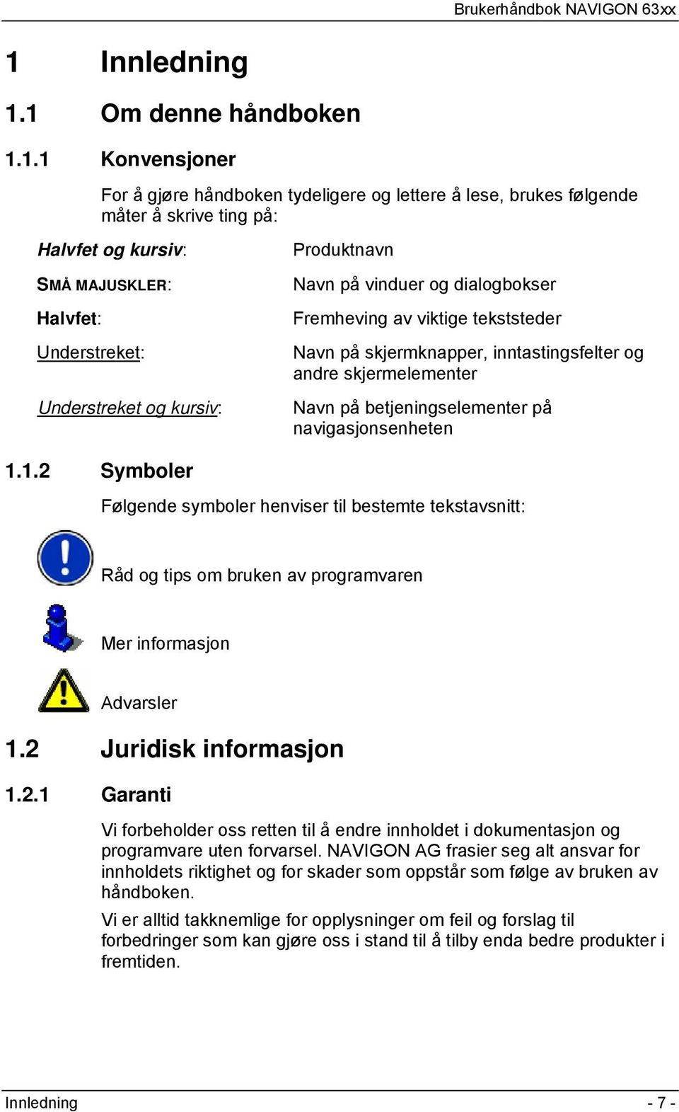 betjeningselementer på navigasjonsenheten 1.1.2 Symboler Følgende symboler henviser til bestemte tekstavsnitt: Råd og tips om bruken av programvaren Mer informasjon Advarsler 1.