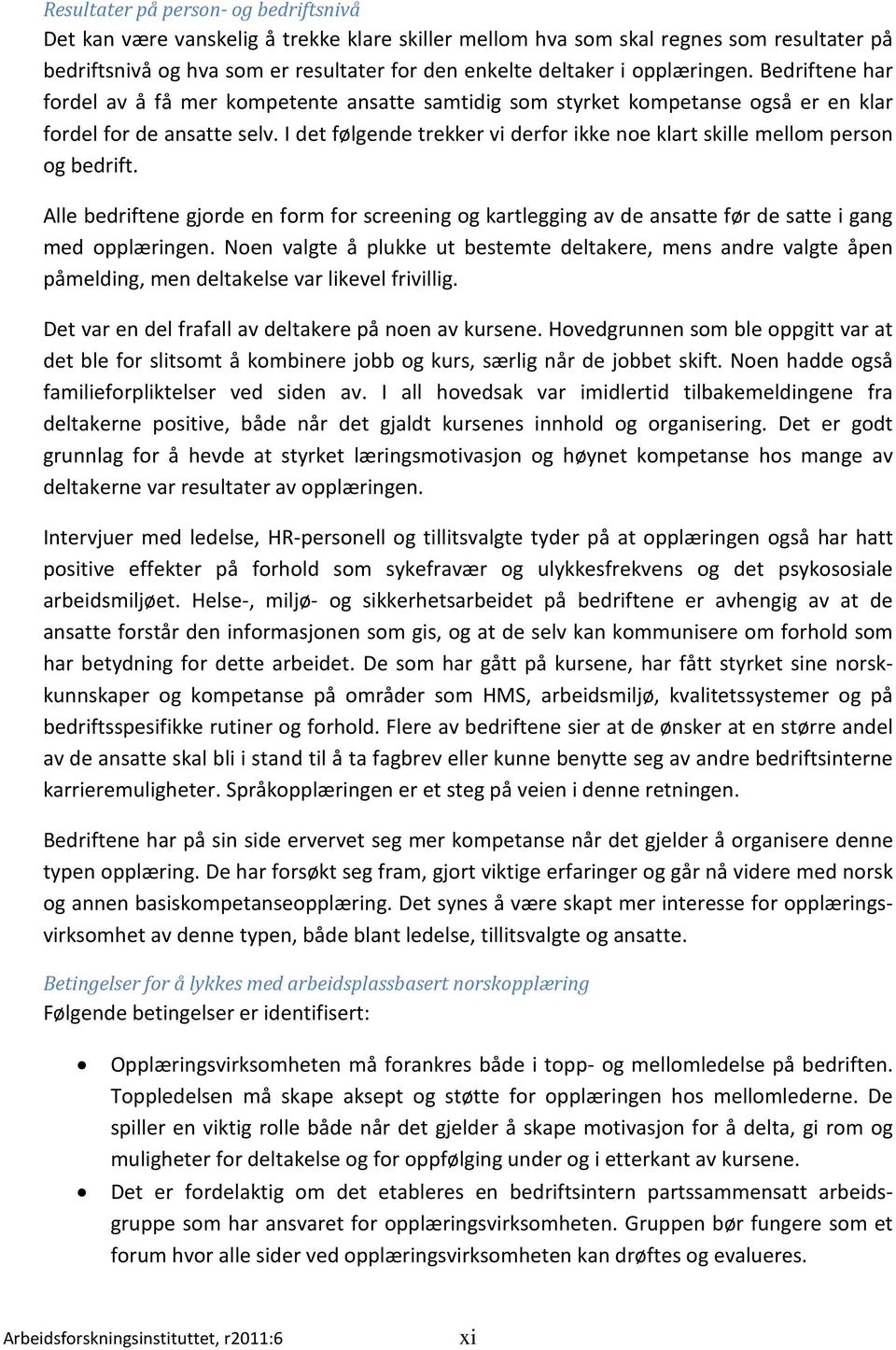 I det følgende trekker vi derfor ikke noe klart skille mellom person og bedrift. Alle bedriftene gjorde en form for screening og kartlegging av de ansatte før de satte i gang med opplæringen.