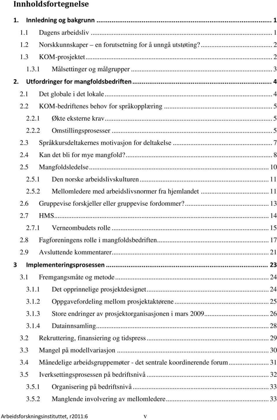 .. 7 2.4 Kan det bli for mye mangfold?... 8 2.5 Mangfoldsledelse... 10 2.5.1 Den norske arbeidslivskulturen... 11 2.5.2 Mellomledere med arbeidslivsnormer fra hjemlandet... 11 2.6 Gruppevise forskjeller eller gruppevise fordommer?