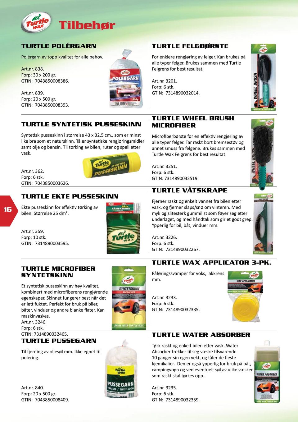 Til tørking av bilen, ruter og speil etter vask. Art.nr. 362. Forp: 6 stk. GTIN: 7043850003626. TURTLE EKTE PUSSESKINN Ekte pusseskinn for effektiv tørking av bilen. Størrelse 25 dm². Art.nr. 359.