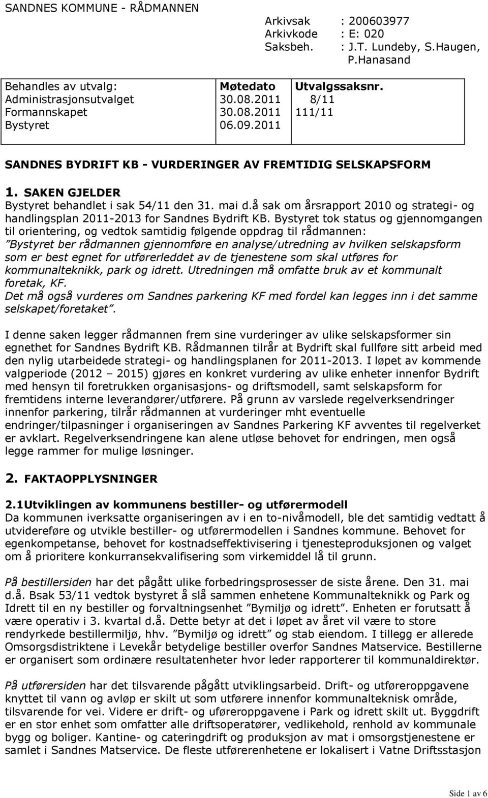 SAKEN GJELDER Bystyret behandlet i sak 54/11 den 31. mai d.å sak om årsrapport 2010 og strategi- og handlingsplan 2011-2013 for Sandnes Bydrift KB.