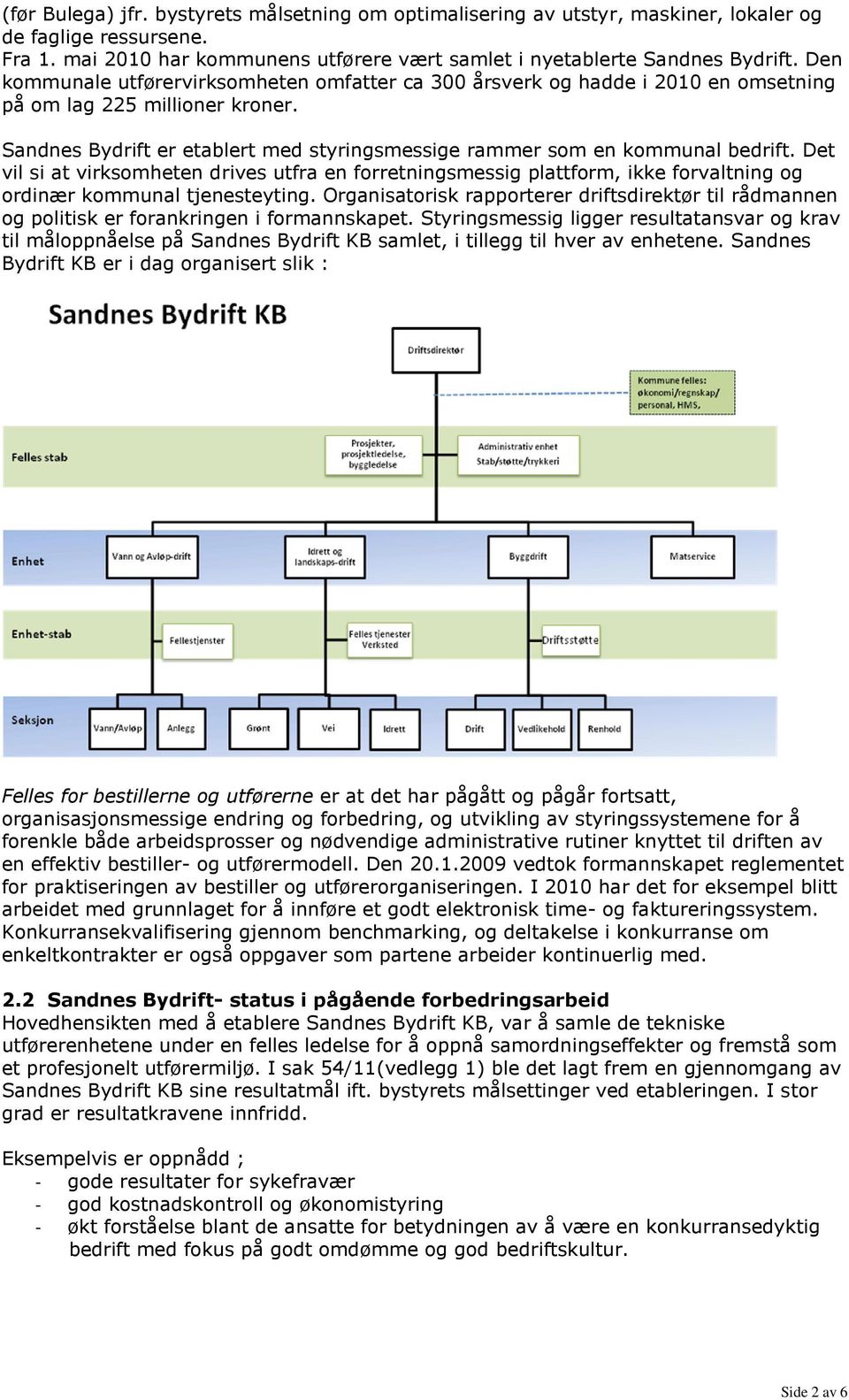 Det vil si at virksomheten drives utfra en forretningsmessig plattform, ikke forvaltning og ordinær kommunal tjenesteyting.