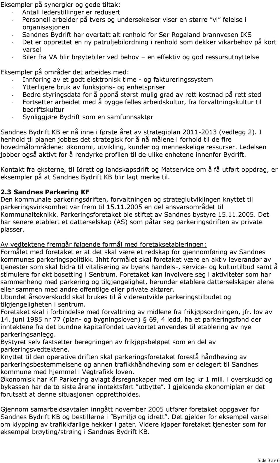 ressursutnyttelse Eksempler på områder det arbeides med: - Innføring av et godt elektronisk time - og faktureringssystem - Ytterligere bruk av funksjons- og enhetspriser - Bedre styringsdata for å