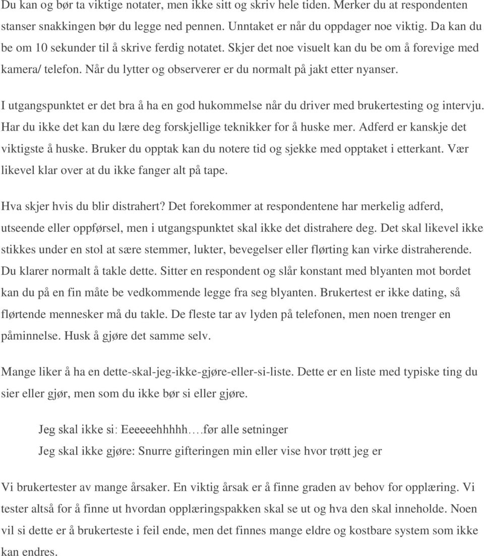 I utgangspunktet er det bra å ha en god hukommelse når du driver med brukertesting og intervju. Har du ikke det kan du lære deg forskjellige teknikker for å huske mer.