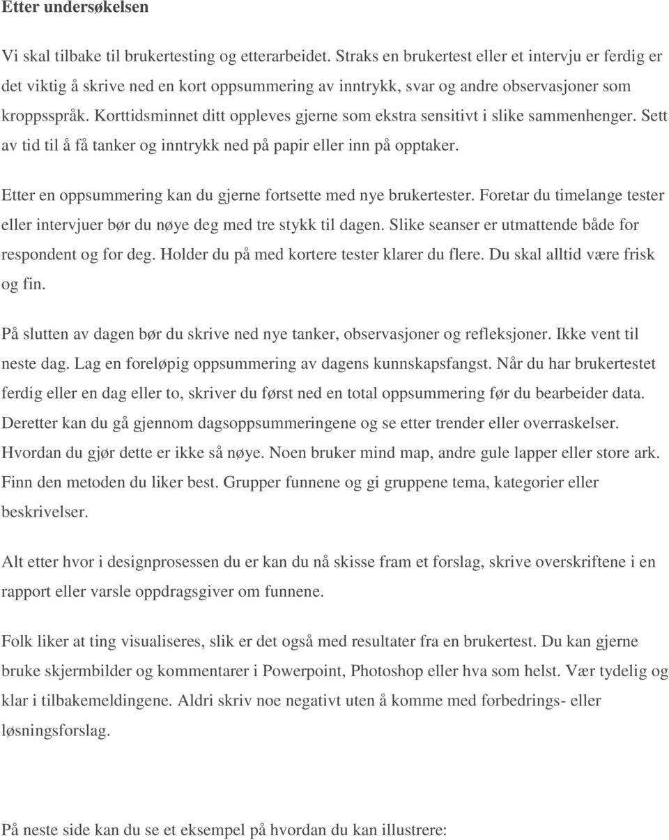 Korttidsminnet ditt oppleves gjerne som ekstra sensitivt i slike sammenhenger. Sett av tid til å få tanker og inntrykk ned på papir eller inn på opptaker.