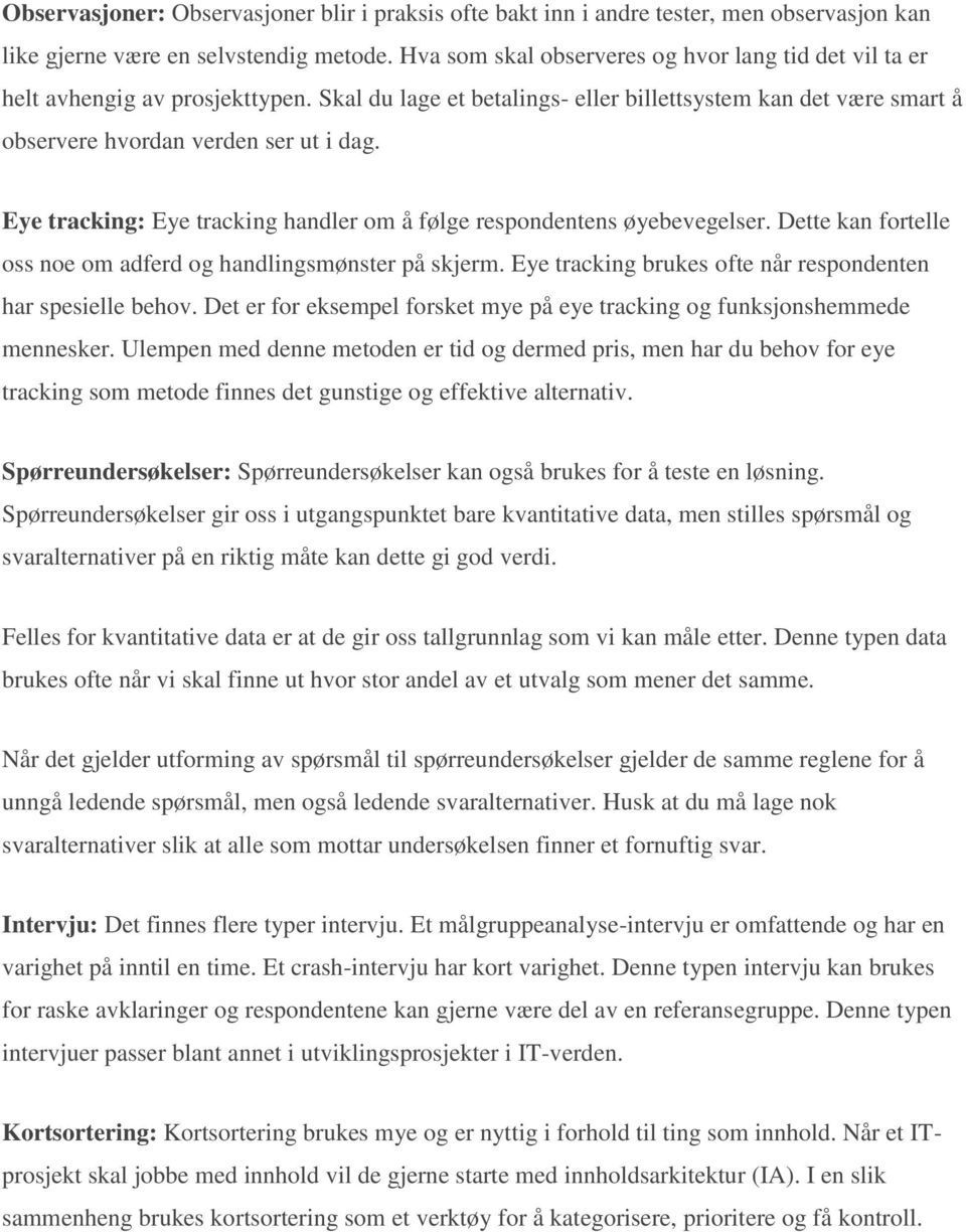 Eye tracking: Eye tracking handler om å følge respondentens øyebevegelser. Dette kan fortelle oss noe om adferd og handlingsmønster på skjerm.