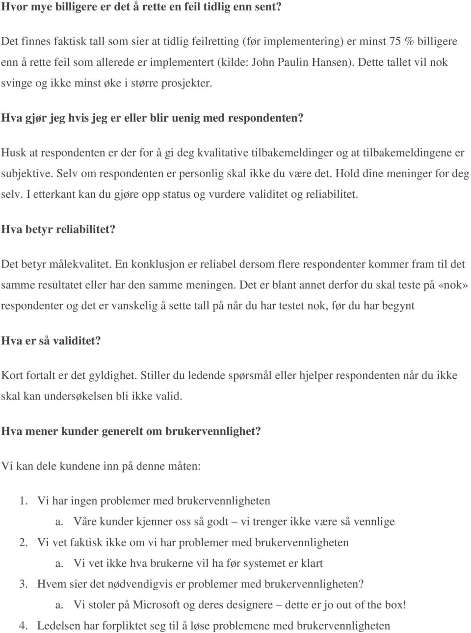 Dette tallet vil nok svinge og ikke minst øke i større prosjekter. Hva gjør jeg hvis jeg er eller blir uenig med respondenten?