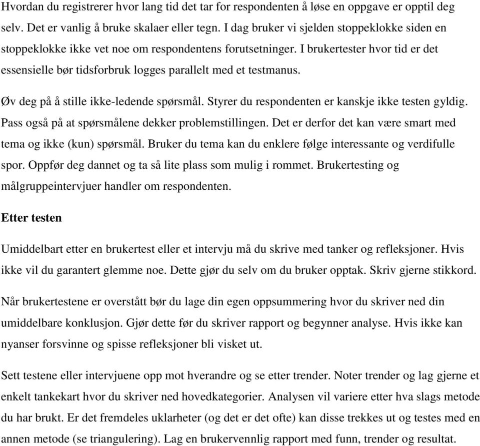 Øv deg på å stille ikke-ledende spørsmål. Styrer du respondenten er kanskje ikke testen gyldig. Pass også på at spørsmålene dekker problemstillingen.