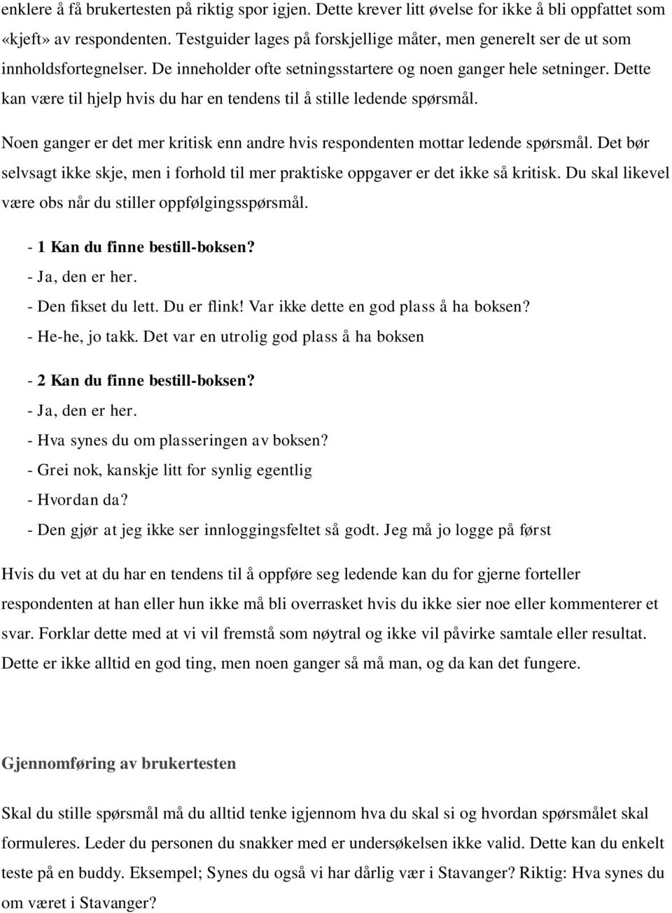 Dette kan være til hjelp hvis du har en tendens til å stille ledende spørsmål. Noen ganger er det mer kritisk enn andre hvis respondenten mottar ledende spørsmål.