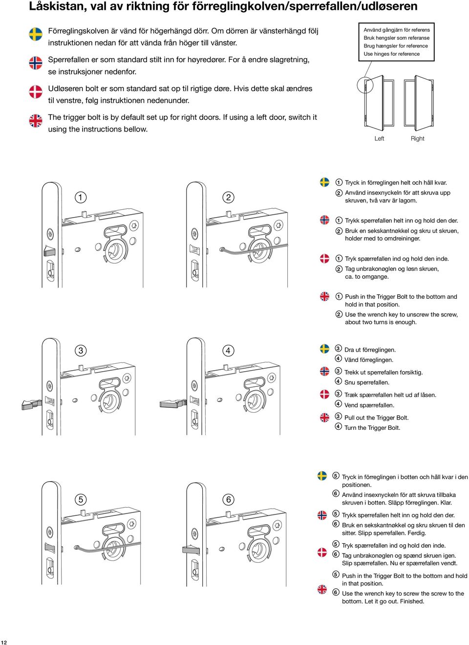 Använd gångjärn för referens Bruk hengsler som referanse Brug hængsler for reference Use hinges for reference Udløseren bolt er som standard sat op til rigtige døre.