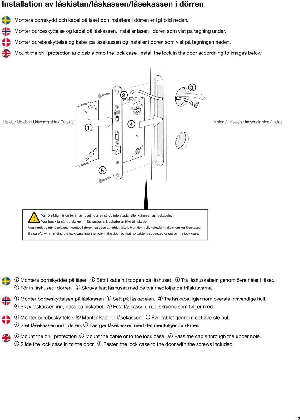 Mount the drill protection and cable onto the lock case. Install the lock in the door accordning to images below.