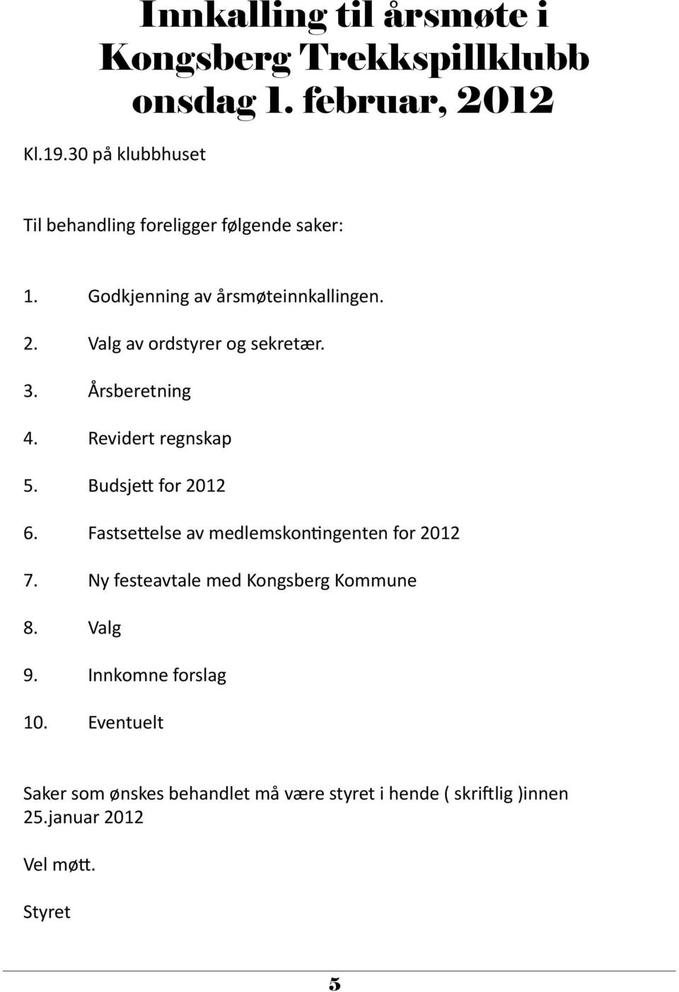 Valg av ordstyrer og sekretær. 3. Årsberetning 4. Revidert regnskap 5. Budsjett for 2012 6.