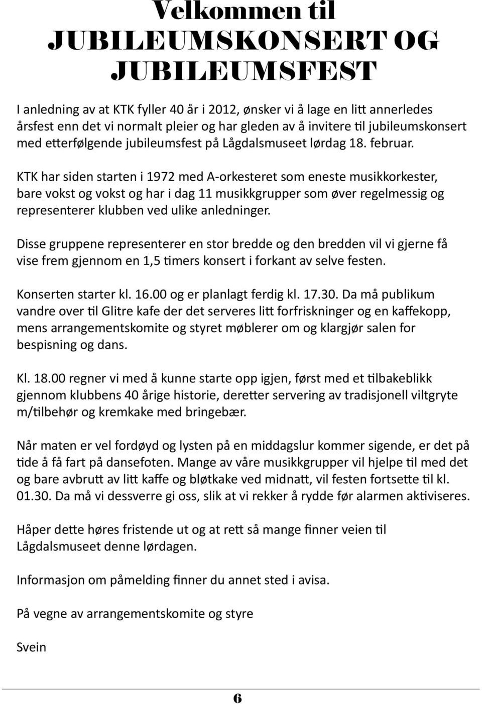 KTK har siden starten i 1972 med A-orkesteret som eneste musikkorkester, bare vokst og vokst og har i dag 11 musikkgrupper som øver regelmessig og representerer klubben ved ulike anledninger.