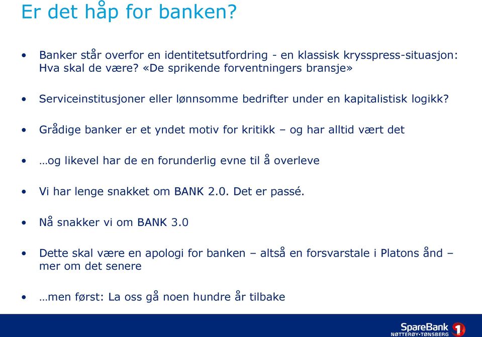 Grådige banker er et yndet motiv for kritikk og har alltid vært det og likevel har de en forunderlig evne til å overleve Vi har lenge snakket