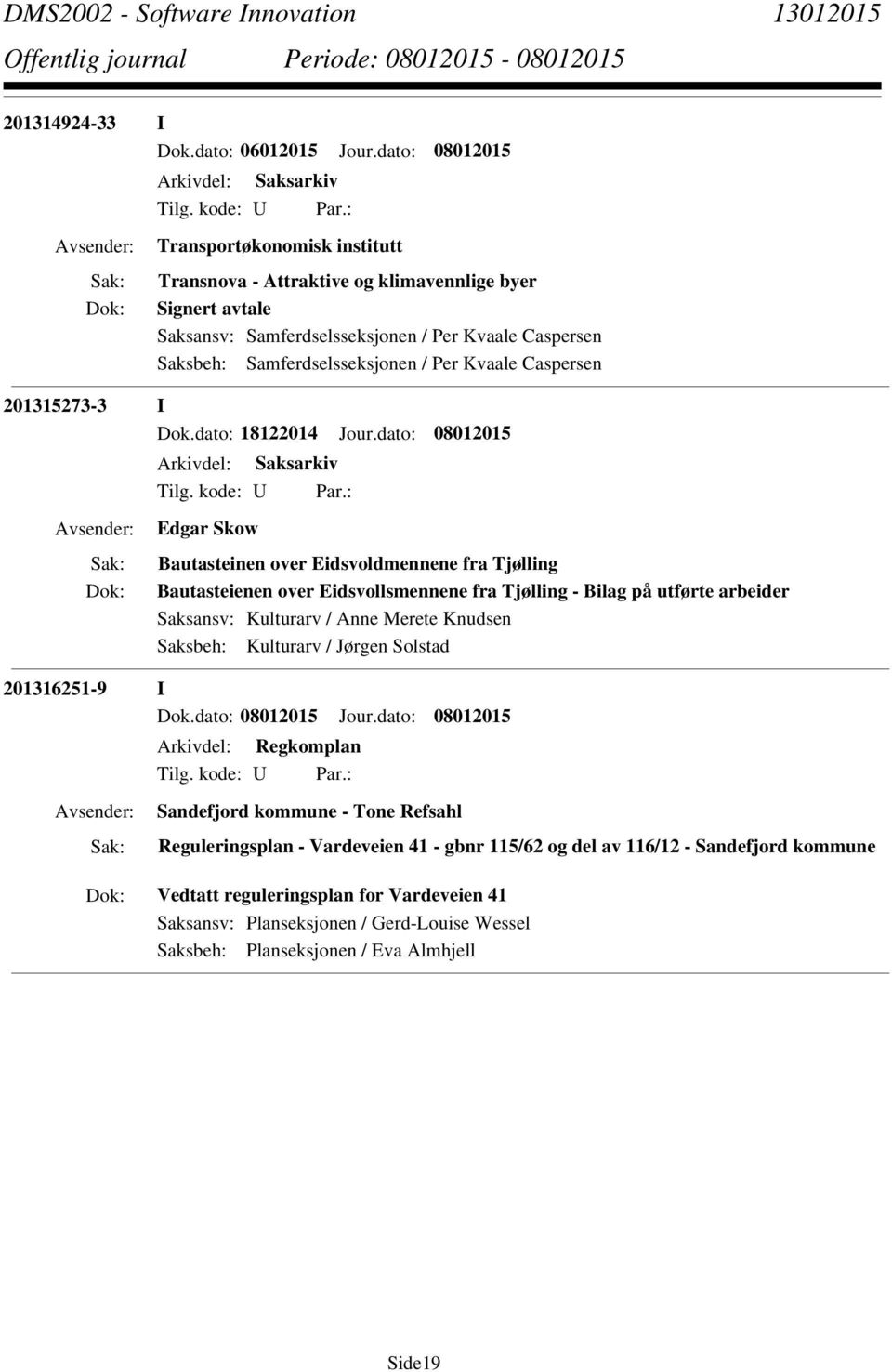 dato: 08012015 Edgar Skow Bautasteinen over Eidsvoldmennene fra Tjølling Bautasteienen over Eidsvollsmennene fra Tjølling - Bilag på utførte arbeider Saksansv: Kulturarv / Anne Merete