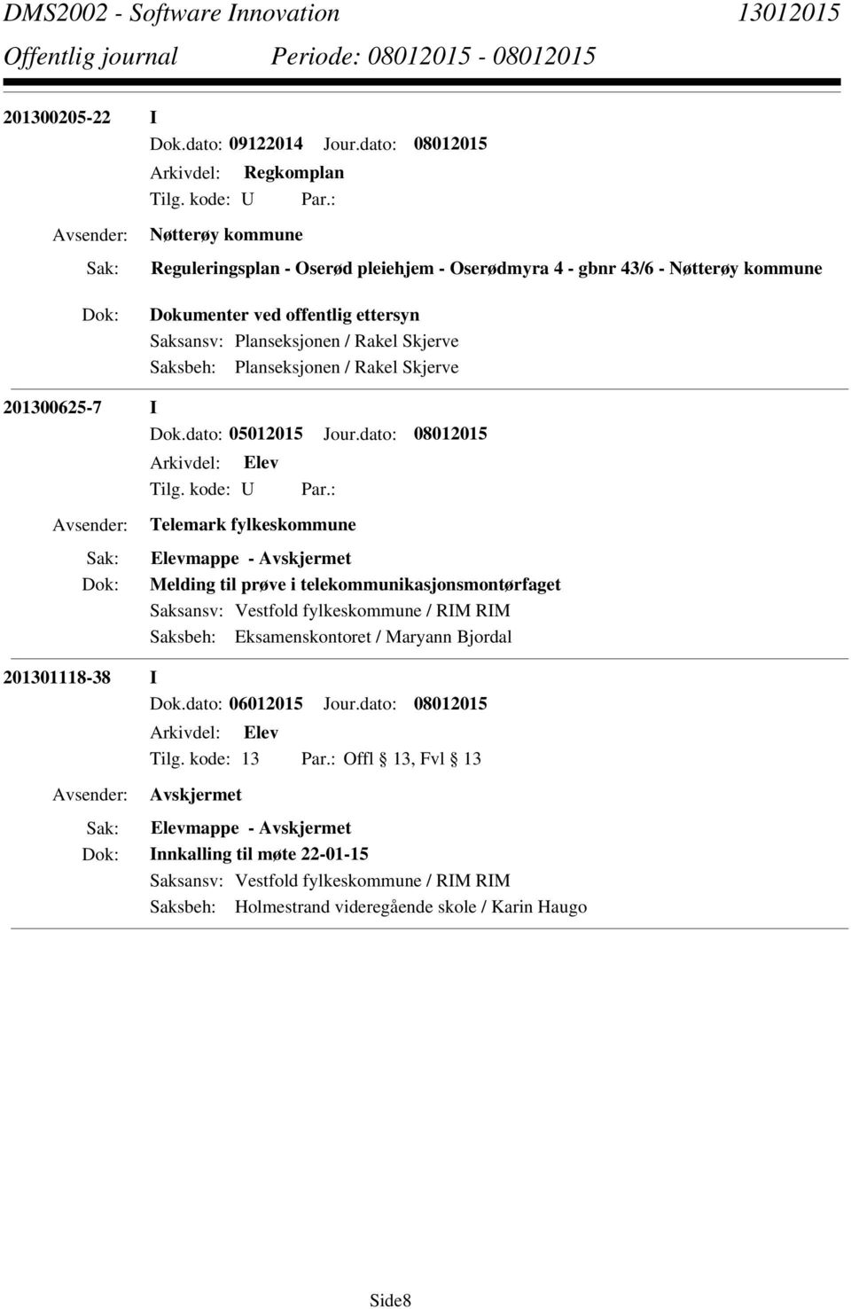 offentlig ettersyn Saksansv: Planseksjonen / Rakel Skjerve Saksbeh: Planseksjonen / Rakel Skjerve 201300625-7 I Dok.dato: 05012015 Jour.