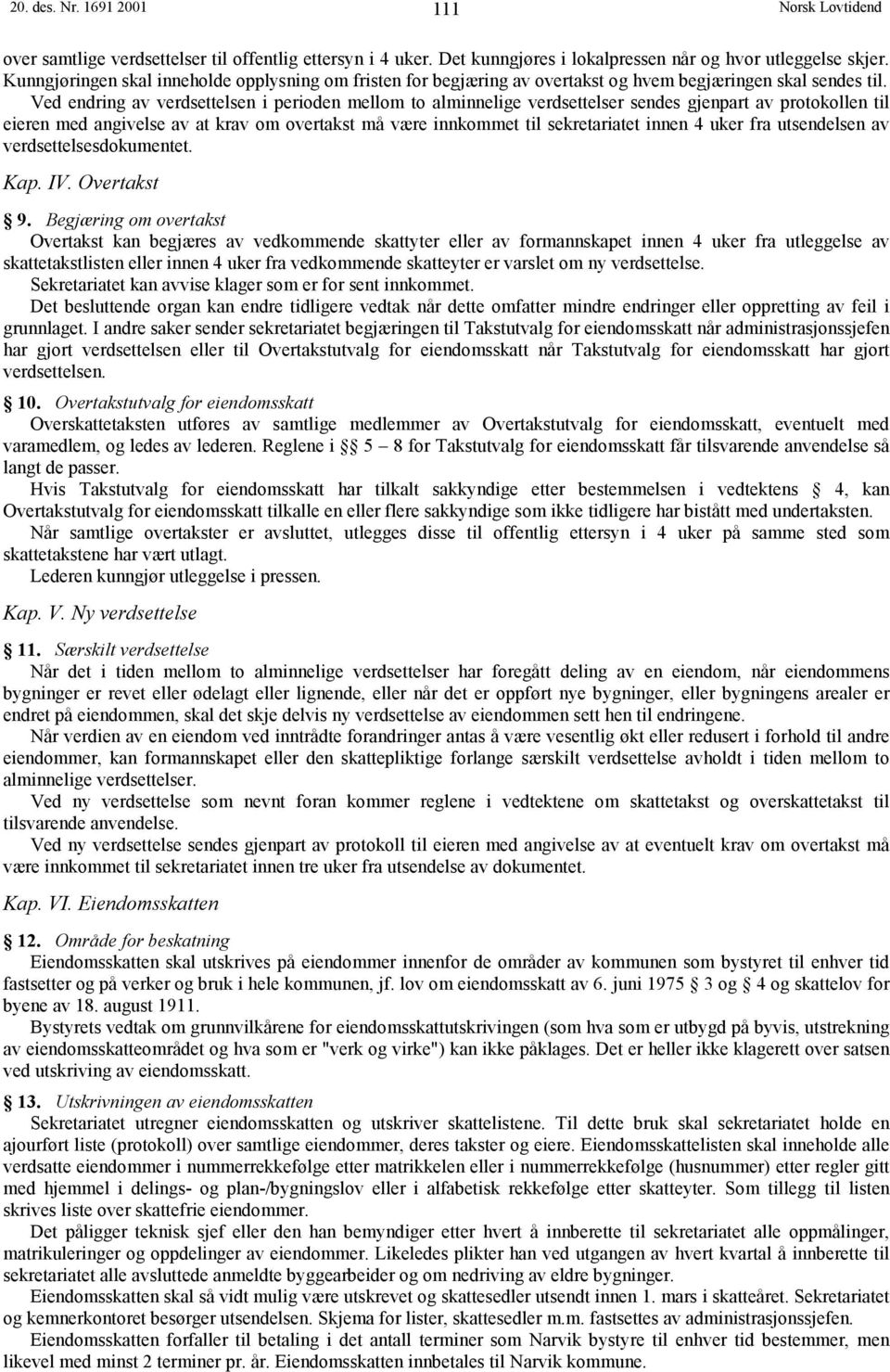 Ved endring av verdsettelsen i perioden mellom to alminnelige verdsettelser sendes gjenpart av protokollen til eieren med angivelse av at krav om overtakst må være innkommet til sekretariatet innen 4